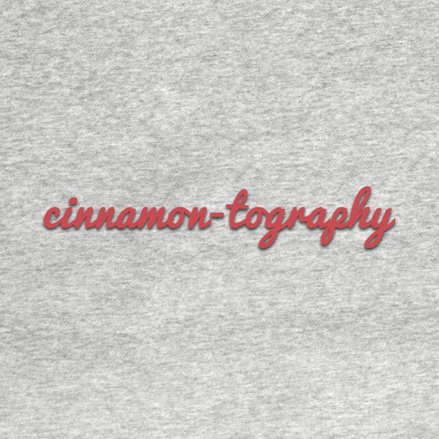 cinnamon-tography shirt by ralphthemoviemaker